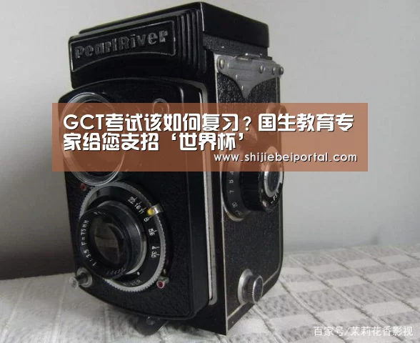 GCT考试该如何复习?国生教育专家给您支招‘世界杯’(图3) 世界杯直播